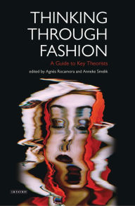 Title: Thinking Through Fashion: A Guide to Key Theorists, Author: Agnès Rocamora