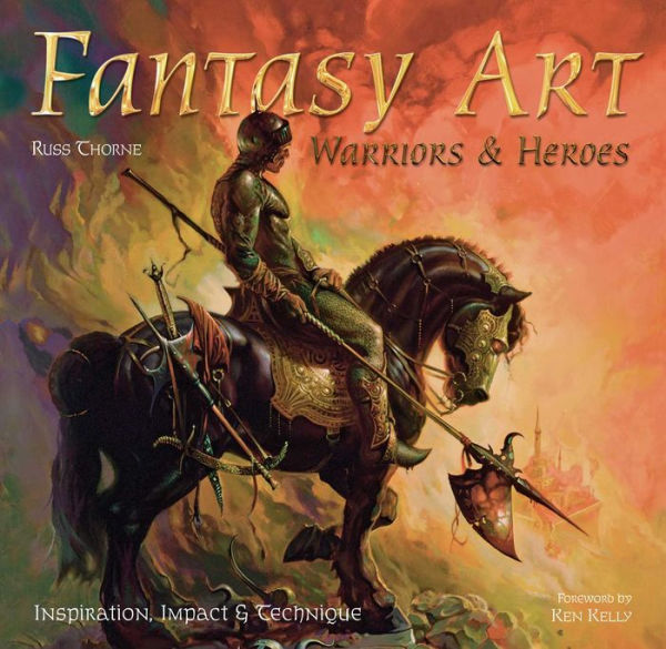 Fantasy Art: Warriors and Heroes: Inspiration, Impact & Technique in Fantasy Art