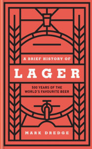 Free pdf download e books A Brief History of Lager: 500 Years of the World's Favourite Beer (English literature) iBook ePub PDB