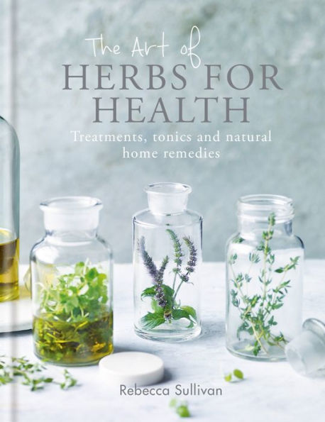 The Art of Herbs for Health: Treatments, tonics and natural home remedies