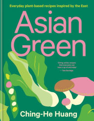 Title: Asian Green: Everyday plant based recipes inspired by the East, Author: Ching-He Huang