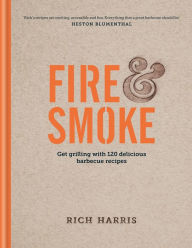 Title: Fire & Smoke: Get Grilling with 120 Delicious Barbecue Recipes, Author: Rich Harris