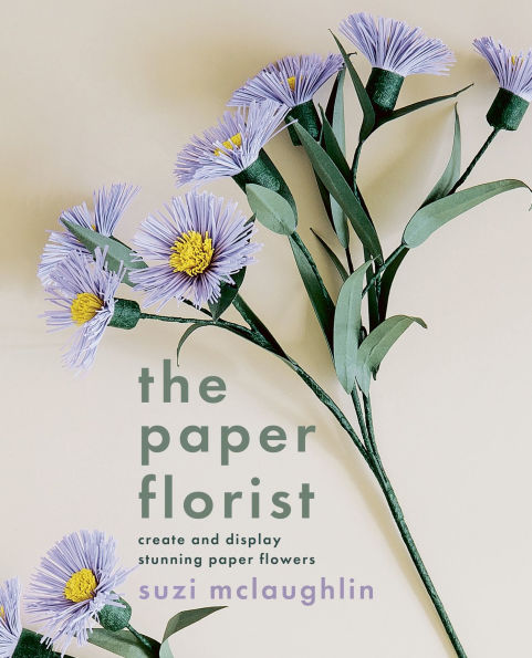 The Paper Florist: Create and display stunning paper flowers