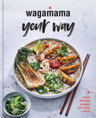 Title: wagamama your way: Fast Flexitarian Recipes for Body + Soul, Author: Steven Mangleshot