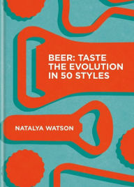 Online textbook downloads free Beer: Taste the Evolution in 50 Styles MOBI FB2 CHM (English Edition) by Natalya Watson 9780857837219