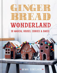 Title: Gingerbread Wonderland: 30 Magical Houses Cookies and Bakes, Author: Mima Sinclair