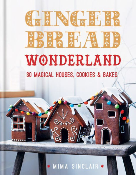 Gingerbread Wonderland: 30 Magical Houses Cookies and Bakes