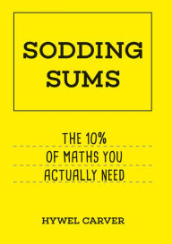 Title: Sodding Sums: The 10% of maths you actually need, Author: Hywel Carver
