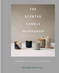 Title: The Scented Candle Workshop: Creating perfect home fragrance, from wax to wick, Author: Niko Dafkos