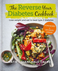 Title: The Reverse Your Diabetes Cookbook: Lose weight and eat to beat type 2 diabetes, Author: Katie Caldesi