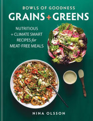 Title: Bowls of Goodness: Grains + Greens: Nutritious + Climate Smart Recipes for Meat-free Meals, Author: Nina Olsson