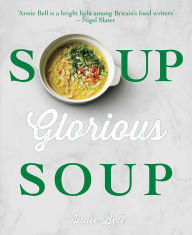 Title: Soup, Glorious Soup, Author: Annie Bell