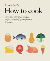 Title: How to Cook: Over 200 essential recipes to feed yourself, your friends & Family, Author: Annie Bell