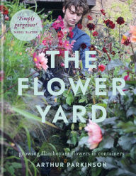Title: The Flower Yard: Growing Flamboyant Flowers in Containers, Author: Arthur Parkinson