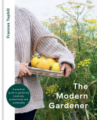 Online audio books for free download The Modern Gardener: A practical guide for creating a beautiful and creative garden English version 9780857839435 by Frances Tophill 