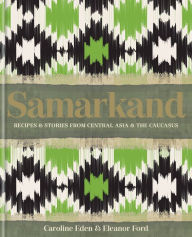 Ebooks pdfs downloads Samarkand: Recipes and Stories From Central Asia and the Caucasus 9780857839770 (English Edition)