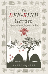 Title: The Bee-Kind Garden: Apian Wisdom for Your Garden, Author: David Squire