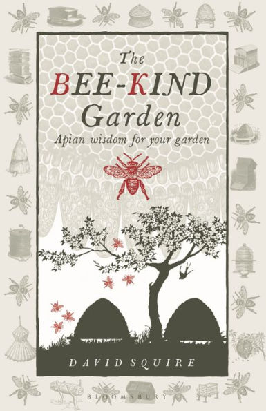 The Bee-Kind Garden: Apian Wisdom for Your Garden