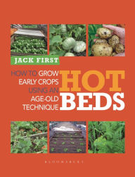 Title: Hot Beds: How to Grow Early Crops Using an Age-Old Technique, Author: Jack First