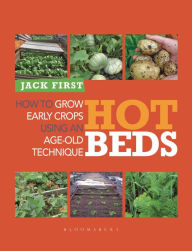 Title: Hot Beds: How to grow early crops using an age-old technique, Author: Jack First