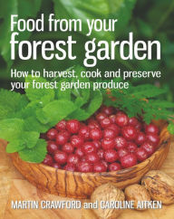 Title: Food from Your Forest Garden: How to Harvest, Cook and Preserve Your Forest Garden Produce, Author: Martin Crawford