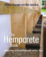 Title: The Hempcrete Book: Designing and Building with Hemp-Lime, Author: William Stanwix