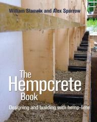 Title: The Hempcrete Book: Designing and building with hemp-lime, Author: William Stanwix