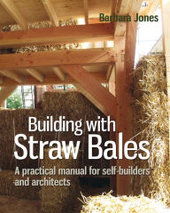 Title: Building with Straw Bales: A Practical Manual for Self-Builders and Architects, Author: Barbara Jones