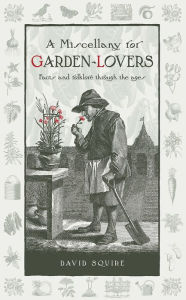 Title: A Miscellany for Garden-Lovers: Facts and Folklore Through the Ages, Author: David Squire