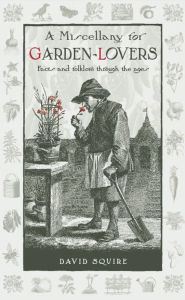 Title: A Miscellany for Garden-Lovers: Facts and folklore through the ages, Author: David Squire