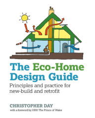 Title: Eco-Home Design Guide: Principles and Practice for New-Build and Retrofit, Author: Christopher Day