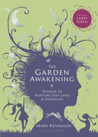 Title: The Garden Awakening: Designs to nurture our land and ourselves, Author: Mary Reynolds