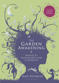 Title: The Garden Awakening: Designs to Nurture Our Land and Ourselves, Author: Mary Reynolds