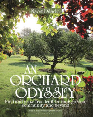 Title: An Orchard Odyssey: Finding and Growing Tree Fruit in the City, Community and Garden, Author: Naomi Slade