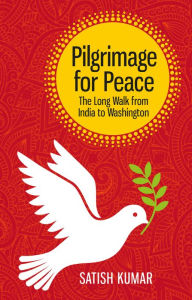 Title: Pilgrimage for Peace: The long walk from India to Washington, Author: Satish Kumar