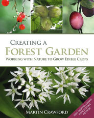 Downloading books to nook for free Creating a Forest Garden: Working with Nature to Grow Edible Crops 9780857845535 by Martin Crawford, Joanna Brown 