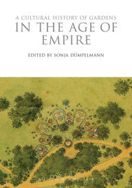 Title: A Cultural History of Gardens in the Age of Empire, Author: Sonja Dümpelmann