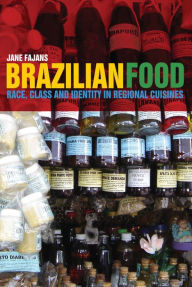 Title: Brazilian Food: Race, Class and Identity in Regional Cuisines, Author: Jane Fajans