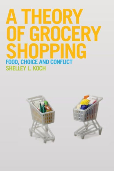 A Theory of Grocery Shopping: Food, Choice and Conflict / Edition 1