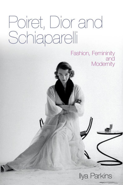 Poiret, Dior and Schiaparelli: Fashion, Femininity Modernity