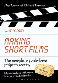 Title: Making Short Films, Third Edition: The Complete Guide from Script to Screen, Author: Clifford Thurlow