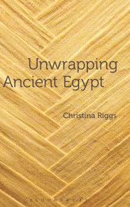 Title: Unwrapping Ancient Egypt: The Shroud, the Secret and the Sacred, Author: Christina Riggs