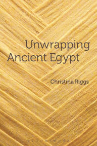 Title: Unwrapping Ancient Egypt, Author: Christina Riggs