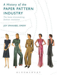 Title: A History of the Paper Pattern Industry : The Home Dressmaking Fashion Revolution, Author: Joy Emery