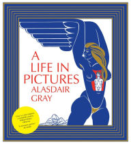 Title: A Life In Pictures, Author: Alasdair Gray