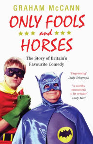 Title: Only Fools and Horses: The Story of Britain's Favourite Comedy, Author: Graham McCann
