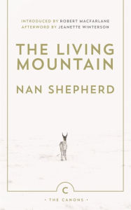 Title: The Living Mountain: A Celebration of the Cairngorm Mountains of Scotland, Author: Nan Shepherd