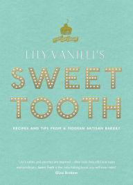 Title: Lily Vanilli's Sweet Tooth: Recipes and Tips from a Modern Artisan Bakery, Author: Lily Jones