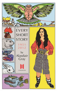 Title: Every Short Story: 1951-2012, Author: Alasdair Gray