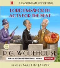 Title: Lord Emsworth Acts for the Best: The Collected Blandings Short Stories, Author: P. G. Wodehouse